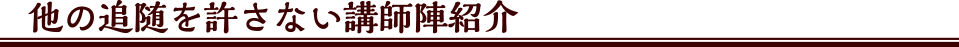 他の追随を許さない講師陣紹介